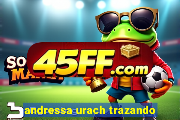 andressa urach trazando